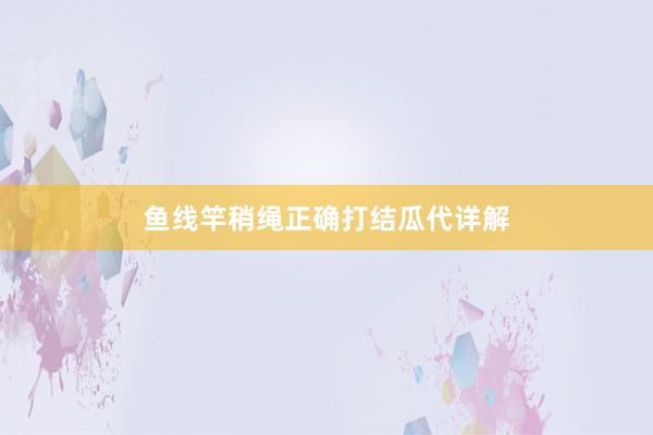 鱼线竿稍绳正确打结瓜代详解